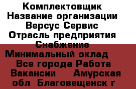 Комплектовщик › Название организации ­ Версус Сервис › Отрасль предприятия ­ Снабжение › Минимальный оклад ­ 1 - Все города Работа » Вакансии   . Амурская обл.,Благовещенск г.